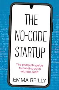 The No-Code Startup: The complete guide to building apps without code
