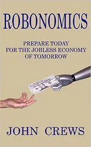 Robonomics: Prepare Today for the Jobless Economy of Tomorrow