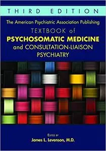 The American Psychiatric Association Publishing Textbook of Psychosomatic Medicine and Consultation-Liaison Psychiatry