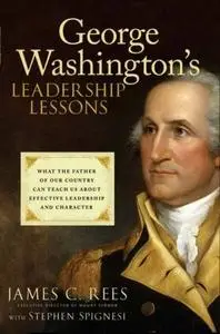 George Washington's Leadership Lessons: What the Father of Our Country Can Teach Us About Effective Leadership and Character