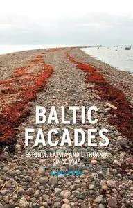 Baltic Facades: Estonia, Latvia and Lithuania since 1945 (Repost)