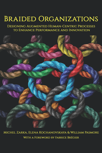 Braided Organizations : Designing Augmented Human-Centric Processes to Enhance Performance and Innovation
