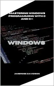 MASTERING WINDOWS PROGRAMMING WITH C AND C++