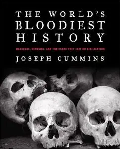 The World's Bloodiest History: Massacre, Genocide, and the Scars they Left on Civilization