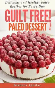 «Guilt Free! Paleo Desserts» by Aguilar Barbara