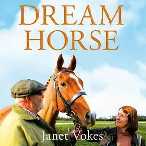 «Dream Horse: The Incredible True Story of Dream Alliance – the Allotment Horse who Became a Champion» by Janet Vokes