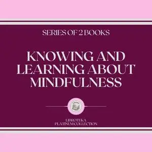 «KNOWING AND LEARNING ABOUT MINDFULNESS (SERIES OF 2 BOOKS)» by LIBROTEKA