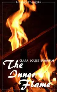 «The Inner Flame (Clara Louise Burnham) (Literary Thoughts Edition)» by Clara Louise Burnham