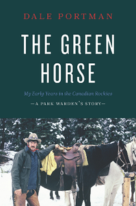 The Green Horse : My Early Years in the Canadian Rockies – A Park Warden’s Story