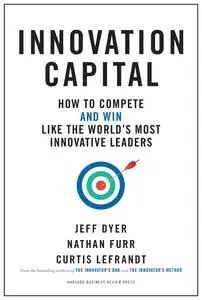 Innovation Capital: How to Compete—and Win—Like the World's Most Innovative Leaders