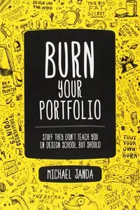 Burn Your Portfolio: Stuff they don't teach you in design school, but should