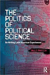 The Politics of Political Science: Re-Writing Latin American Experiences