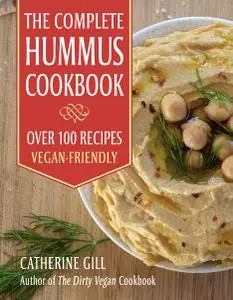 The Complete Hummus Cookbook: Over 100 Recipes: Vegan-Friendly