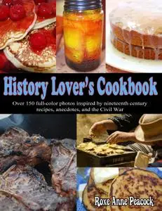 History Lover's Cookbook: Over 150 full-color photos inspired by nineteenth century recipes, anecdotes, and the Civil War