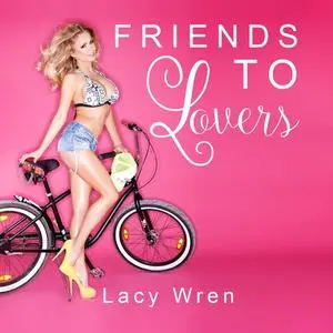 «Friends To Lovers» by Lacy Wren