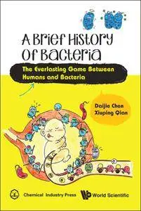 A Brief History of Bacteria: The Everlasting Game Between Humans and Bacteria