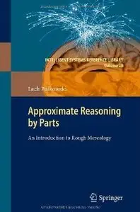 Approximate Reasoning by Parts: An Introduction to Rough Mereology (Intelligent Systems Reference Library)