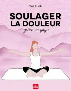 Yael Bloch, "Soulager la douleur : Grâce au yoga"