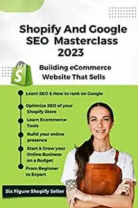 Shopify And Google SEO Masterclass 2023 : Building eCommerce Website That Sells