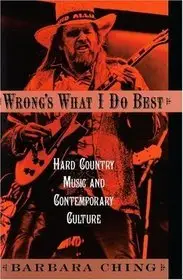 Wrong's What I Do Best: Hard Country Music and Contemporary Culture