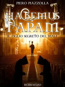 Piero Piazzolla - Habemus Papam. Il figlio segreto del male