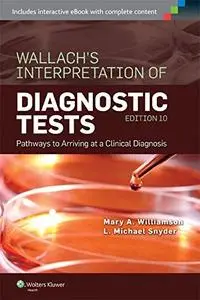 Wallach's Interpretation of Diagnostic Tests: Pathways to Arriving at a Clinical Diagnosis, 10th Edition (repost)
