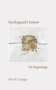 Kierkegaard's Instant: On Beginnings (Studies in Continental Thought)
