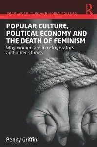 Popular Culture, Political Economy and the Death of Feminism: Why women are in refrigerators and other stories