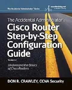 The Accidental Administrator: Cisco Router Step-by-Step Configuration Guide