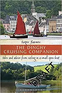 The Dinghy Cruising Companion: Tales and advice from sailing a small open boat