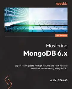 Mastering MongoDB 6.x: Expert techniques to run high-volume and fault-tolerant database solutions using MongoDB 6.x, 3rd Editio