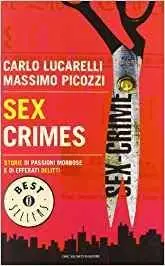 Carlo Lucarelli, Massimo Picozzi - Sex crimes. Storie di passioni morbose e di efferati delitti