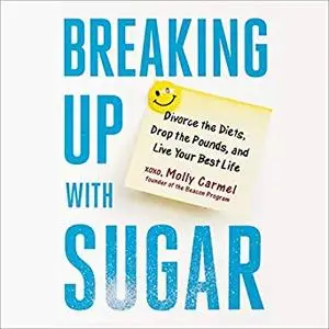 Breaking Up with Sugar: Divorce the Diets, Drop the Pounds, and Live Your Best Life [Audiobook]