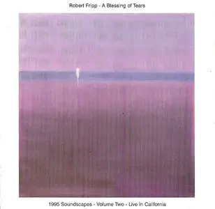 Robert Fripp - A Blessing of Tears - 1995 Soundscapes - Vol.2 - Live in California (1995)