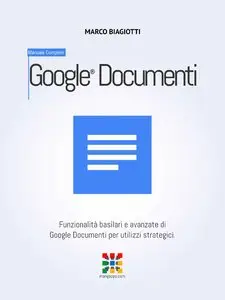 Marco Biagiotti - Google Documenti - Manuale Completo: Funzionalità basilari e avanzate di Google Documenti
