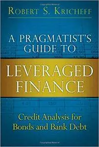 A Pragmatist's Guide to Leveraged Finance: Credit Analysis for Bonds and Bank Debt