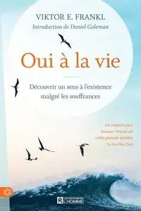 Viktor E. Frankl, "Oui à la vie: Découvrir un sens à l'existence malgré les souffrances"