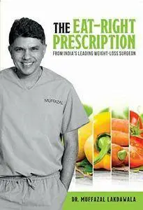 The Eat Right Prescription: From India's Leading Weight-Loss Surgeon