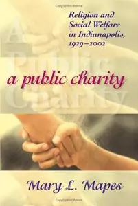 A Public Charity: Religion and Social Welfare in Indianapolis, 1929-2002