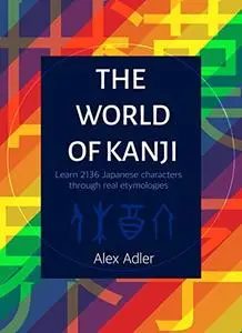 The World of Kanji: A book to learn Japanese kanji through real etymologies