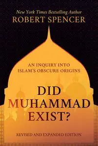 Did Muhammad Exist?: An Inquiry into Islam's Obscure Origins, Revised and Expanded Edition