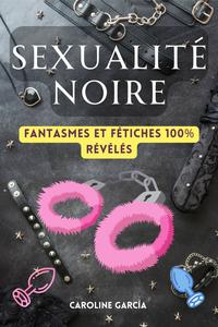 Sexualité Noire : Fantasmes Et Fétiches 100% Révélés - Caroline García