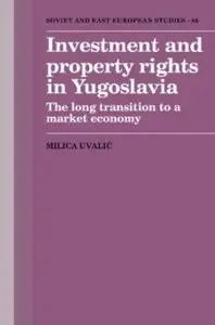 Investment and Property Rights in Yugoslavia: The Long Transition to a Market Economy