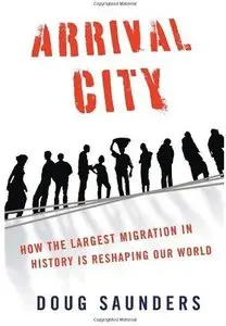 Arrival City: How the Largest Migration in History Is Reshaping Our World