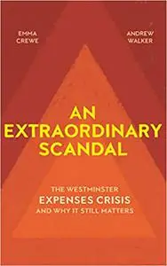 An Extraordinary Scandal: The Westminster Expenses Crisis and Why It Still Matters