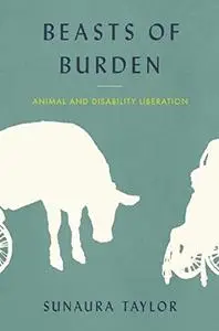 Beasts of Burden: Animal and Disability Liberation