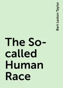 «The So-called Human Race» by Bert Leston Taylor