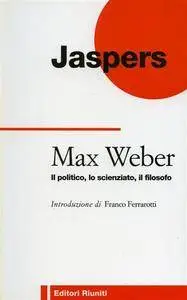 Karl Jaspers - Max Weber. Il politico, lo scienziato, il filosofo [Repost]