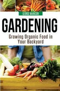 Gardening: Growing Organic Food in Your Backyard