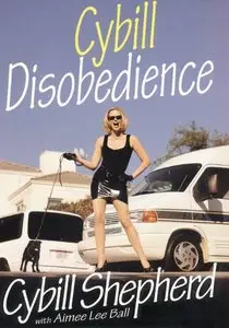 Cybill Disobedience : How I Survived Beauty Pageants, Elvis, Sex, Bruce Willis, Lies, Marriage, Motherhood, Hollywood (Repost)